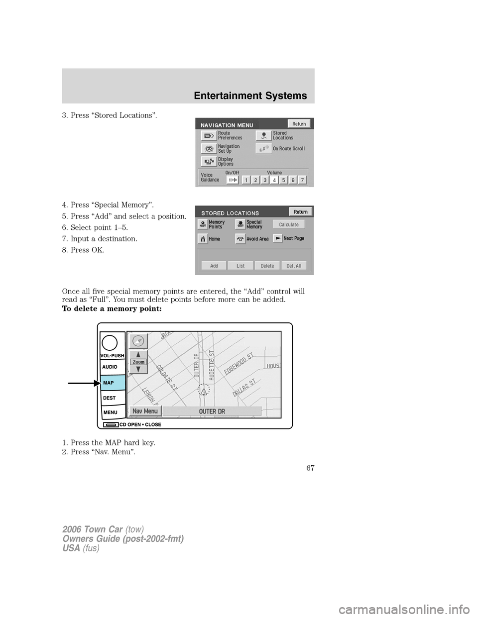 LINCOLN TOWN CAR 2006  Owners Manual 3. Press “Stored Locations”.
4. Press “Special Memory”.
5. Press “Add” and select a position.
6. Select point 1–5.
7. Input a destination.
8. Press OK.
Once all five special memory point