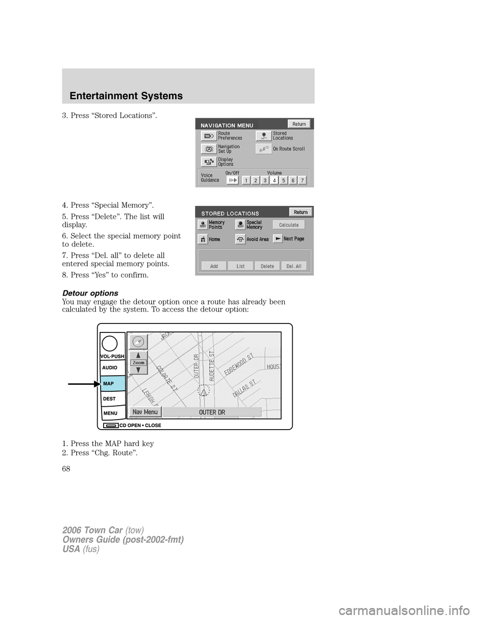LINCOLN TOWN CAR 2006 Repair Manual 3. Press “Stored Locations”.
4. Press “Special Memory”.
5. Press “Delete”. The list will
display.
6. Select the special memory point
to delete.
7. Press “Del. all” to delete all
entere