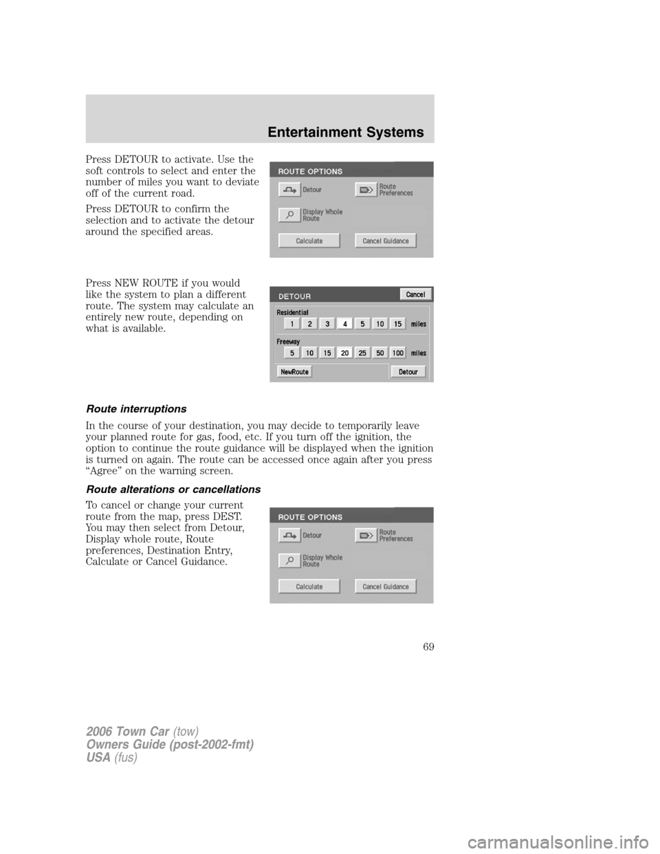 LINCOLN TOWN CAR 2006 Repair Manual Press DETOUR to activate. Use the
soft controls to select and enter the
number of miles you want to deviate
off of the current road.
Press DETOUR to confirm the
selection and to activate the detour
ar LINCOLN TOWN CAR 2006 Repair Manual Press DETOUR to activate. Use the
soft controls to select and enter the
number of miles you want to deviate
off of the current road.
Press DETOUR to confirm the
selection and to activate the detour
ar