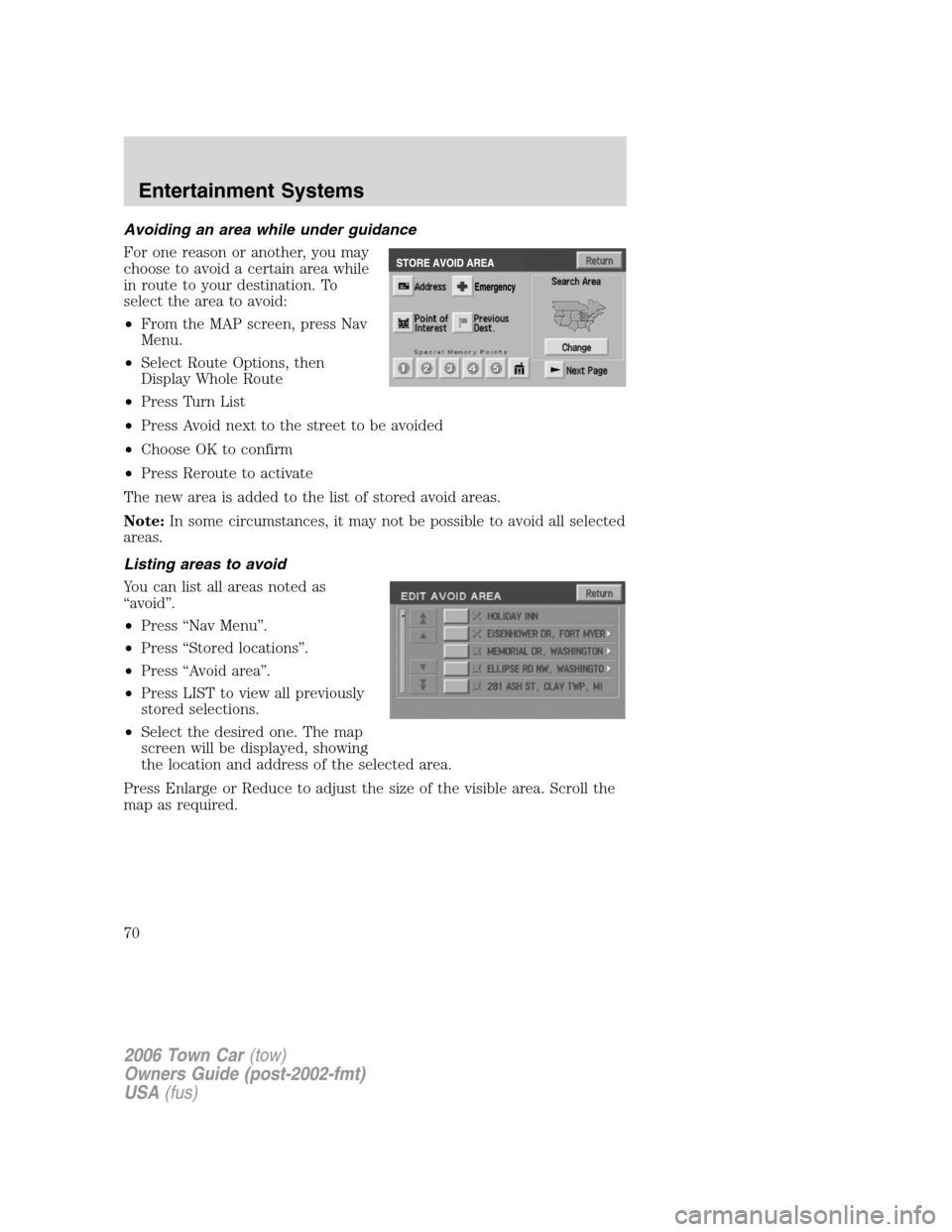 LINCOLN TOWN CAR 2006 Repair Manual Avoiding an area while under guidance
For one reason or another, you may
choose to avoid a certain area while
in route to your destination. To
select the area to avoid:
•From the MAP screen, press N