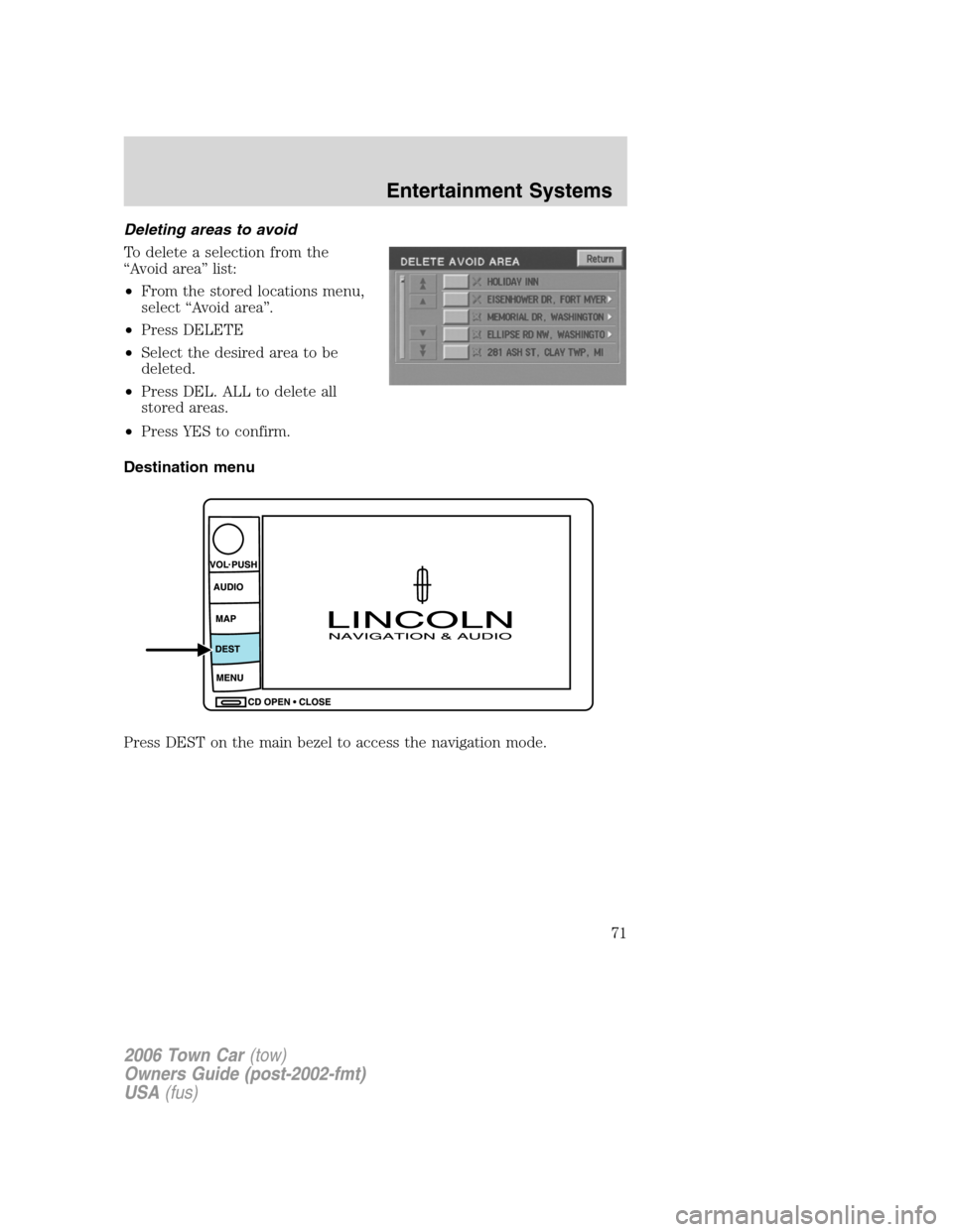 LINCOLN TOWN CAR 2006 Manual PDF Deleting areas to avoid
To delete a selection from the
“Avoid area” list:
•From the stored locations menu,
select “Avoid area”.
•Press DELETE
•Select the desired area to be
deleted.
•P