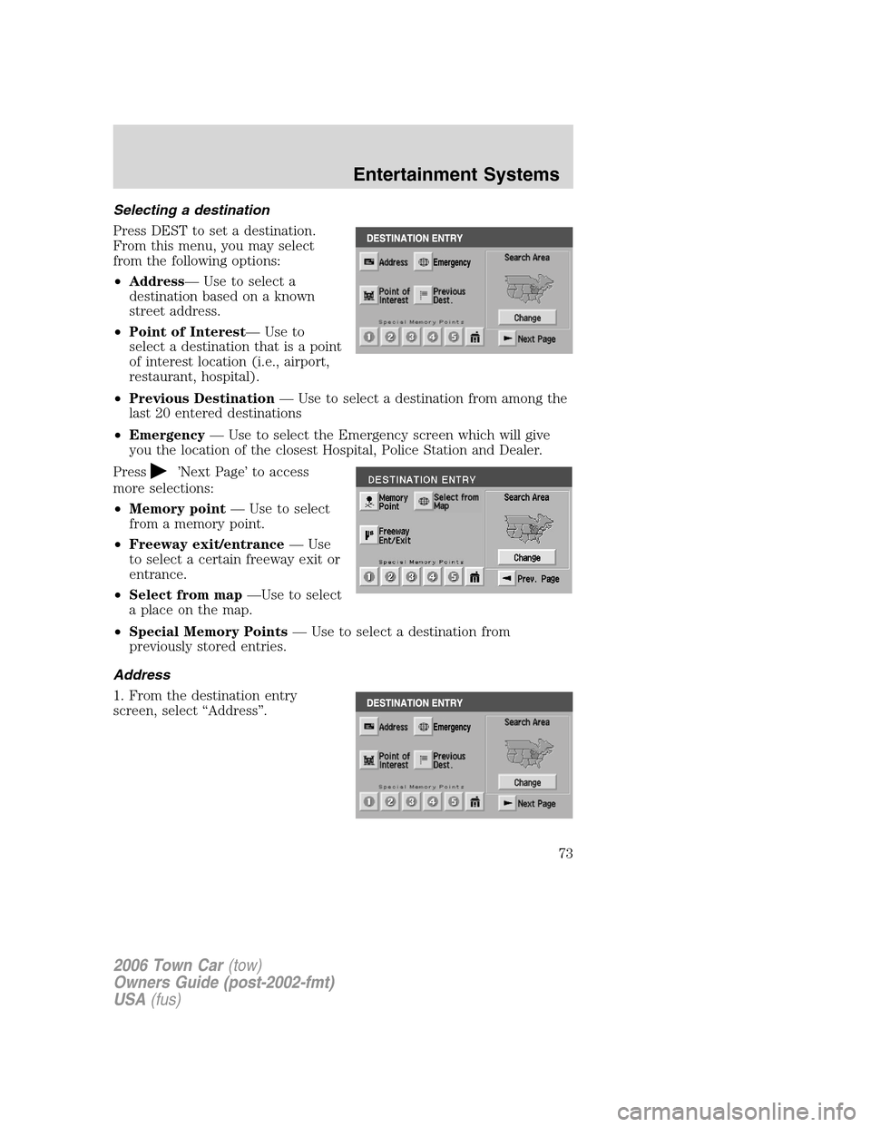 LINCOLN TOWN CAR 2006 Manual PDF Selecting a destination
Press DEST to set a destination.
From this menu, you may select
from the following options:
•Address— Use to select a
destination based on a known
street address.
•Point LINCOLN TOWN CAR 2006 Manual PDF Selecting a destination
Press DEST to set a destination.
From this menu, you may select
from the following options:
•Address— Use to select a
destination based on a known
street address.
•Point