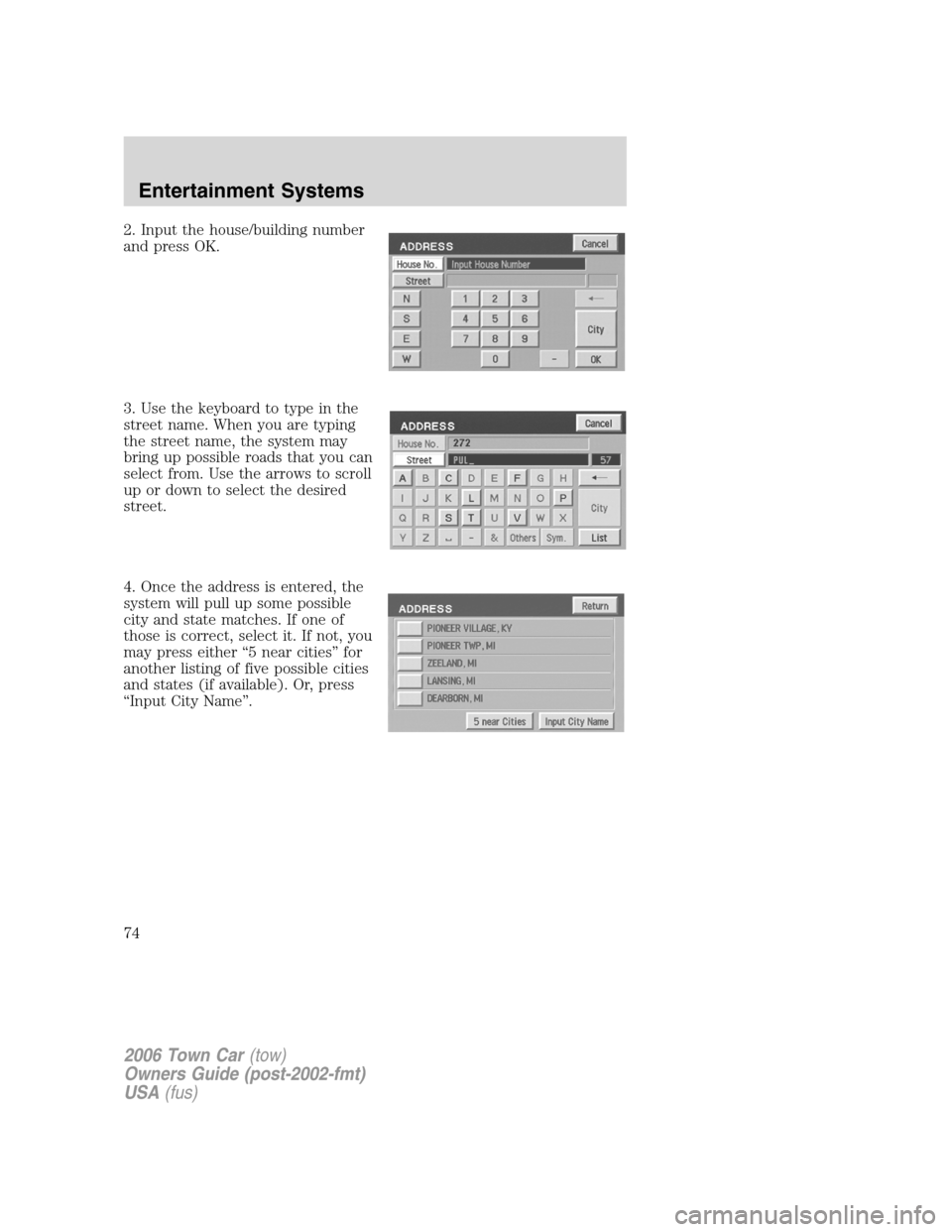 LINCOLN TOWN CAR 2006  Owners Manual 2. Input the house/building number
and press OK.
3. Use the keyboard to type in the
street name. When you are typing
the street name, the system may
bring up possible roads that you can
select from. U