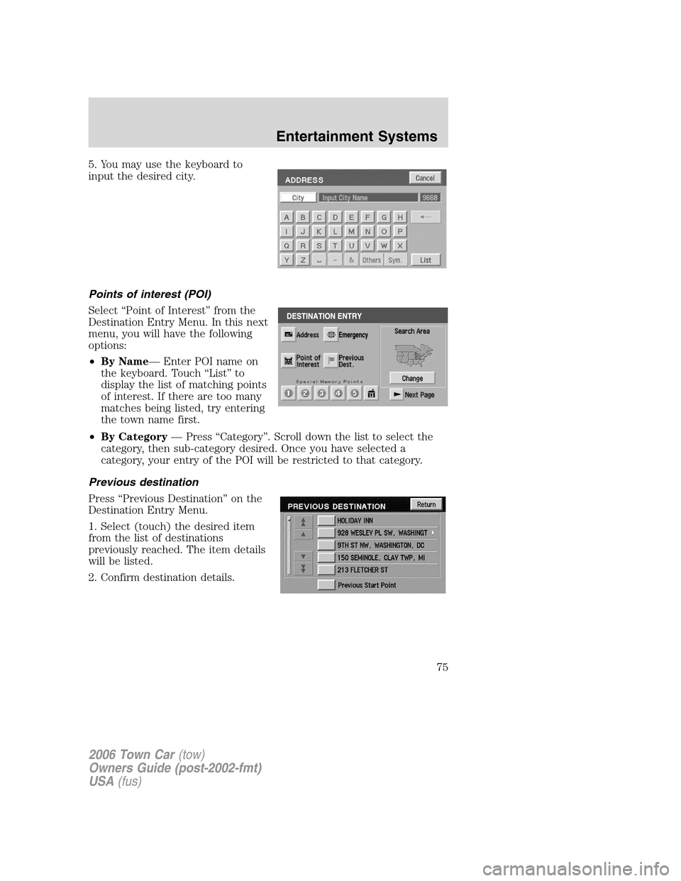 LINCOLN TOWN CAR 2006  Owners Manual 5. You may use the keyboard to
input the desired city.
Points of interest (POI)
Select “Point of Interest” from the
Destination Entry Menu. In this next
menu, you will have the following
options:
