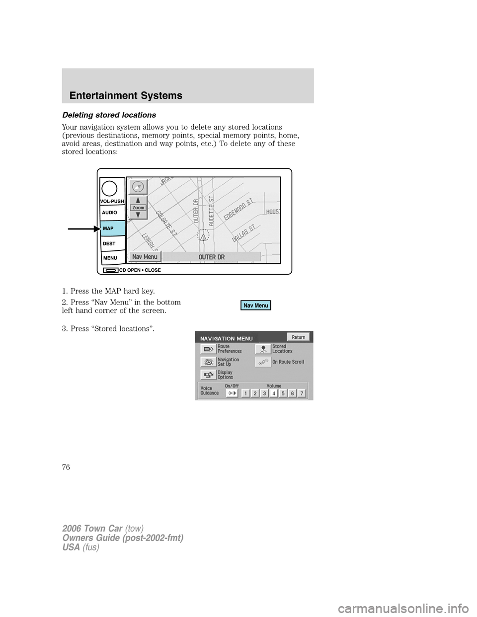 LINCOLN TOWN CAR 2006 Manual PDF Deleting stored locations
Your navigation system allows you to delete any stored locations
(previous destinations, memory points, special memory points, home,
avoid areas, destination and way points, 