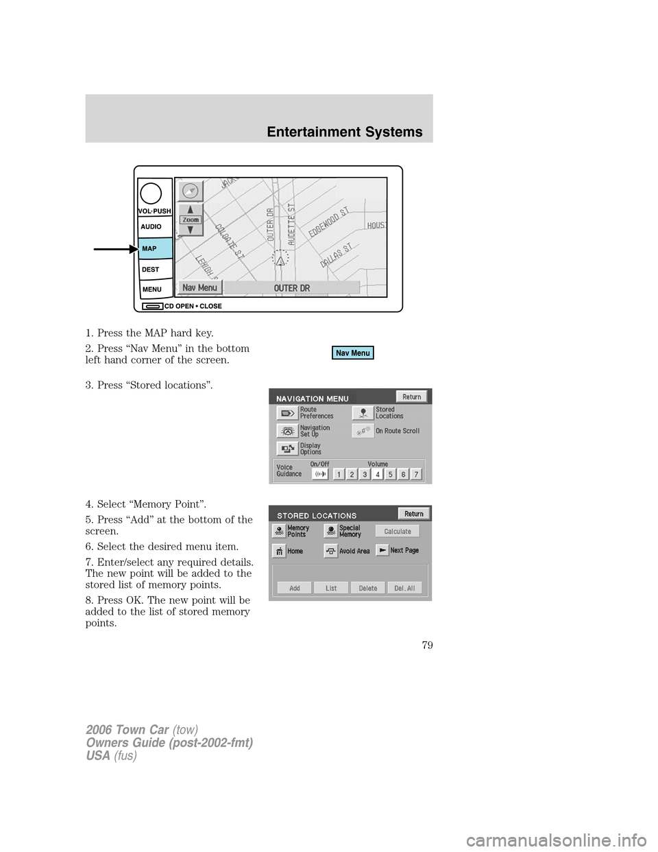 LINCOLN TOWN CAR 2006 Manual PDF 1. Press the MAP hard key.
2. Press “Nav Menu” in the bottom
left hand corner of the screen.
3. Press “Stored locations”.
4. Select “Memory Point”.
5. Press “Add” at the bottom of the
