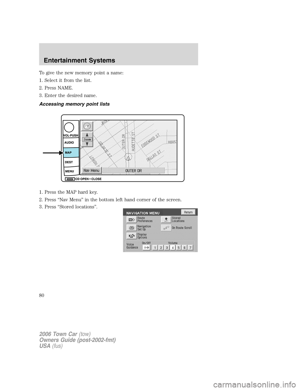 LINCOLN TOWN CAR 2006 Manual PDF To give the new memory point a name:
1. Select it from the list.
2. Press NAME.
3. Enter the desired name.
Accessing memory point lists
1. Press the MAP hard key.
2. Press “Nav Menu” in the bottom