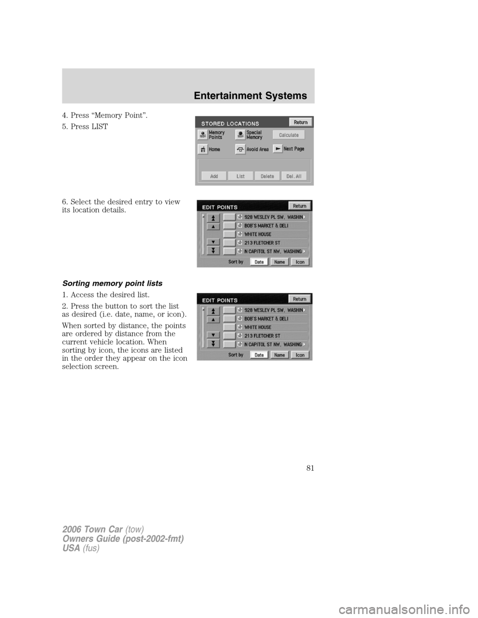 LINCOLN TOWN CAR 2006 Manual Online 4. Press “Memory Point”.
5. Press LIST
6. Select the desired entry to view
its location details.
Sorting memory point lists
1. Access the desired list.
2. Press the button to sort the list
as desi LINCOLN TOWN CAR 2006 Manual Online 4. Press “Memory Point”.
5. Press LIST
6. Select the desired entry to view
its location details.
Sorting memory point lists
1. Access the desired list.
2. Press the button to sort the list
as desi