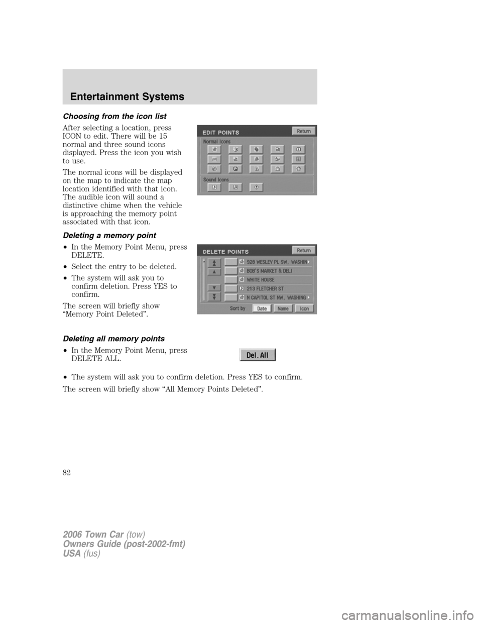 LINCOLN TOWN CAR 2006 Manual Online Choosing from the icon list
After selecting a location, press
ICON to edit. There will be 15
normal and three sound icons
displayed. Press the icon you wish
to use.
The normal icons will be displayed
LINCOLN TOWN CAR 2006 Manual Online Choosing from the icon list
After selecting a location, press
ICON to edit. There will be 15
normal and three sound icons
displayed. Press the icon you wish
to use.
The normal icons will be displayed