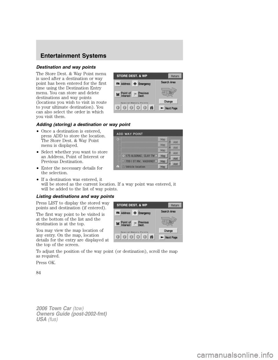 LINCOLN TOWN CAR 2006 Manual Online Destination and way points
The Store Dest. & Way Point menu
is used after a destination or way
point has been entered for the first
time using the Destination Entry
menu. You can store and delete
dest LINCOLN TOWN CAR 2006 Manual Online Destination and way points
The Store Dest. & Way Point menu
is used after a destination or way
point has been entered for the first
time using the Destination Entry
menu. You can store and delete
dest