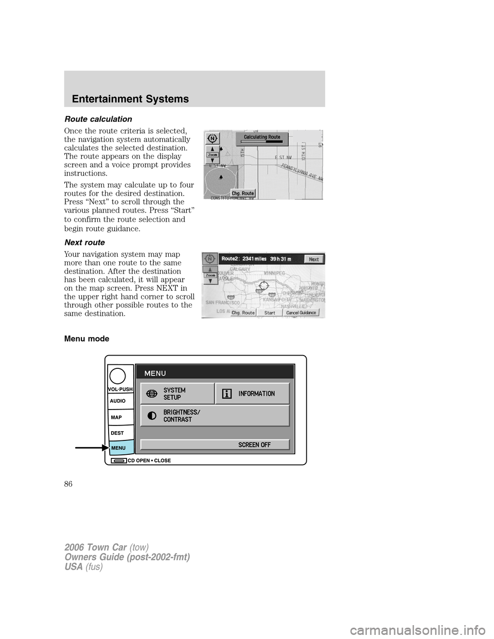 LINCOLN TOWN CAR 2006 Manual Online Route calculation
Once the route criteria is selected,
the navigation system automatically
calculates the selected destination.
The route appears on the display
screen and a voice prompt provides
inst LINCOLN TOWN CAR 2006 Manual Online Route calculation
Once the route criteria is selected,
the navigation system automatically
calculates the selected destination.
The route appears on the display
screen and a voice prompt provides
inst