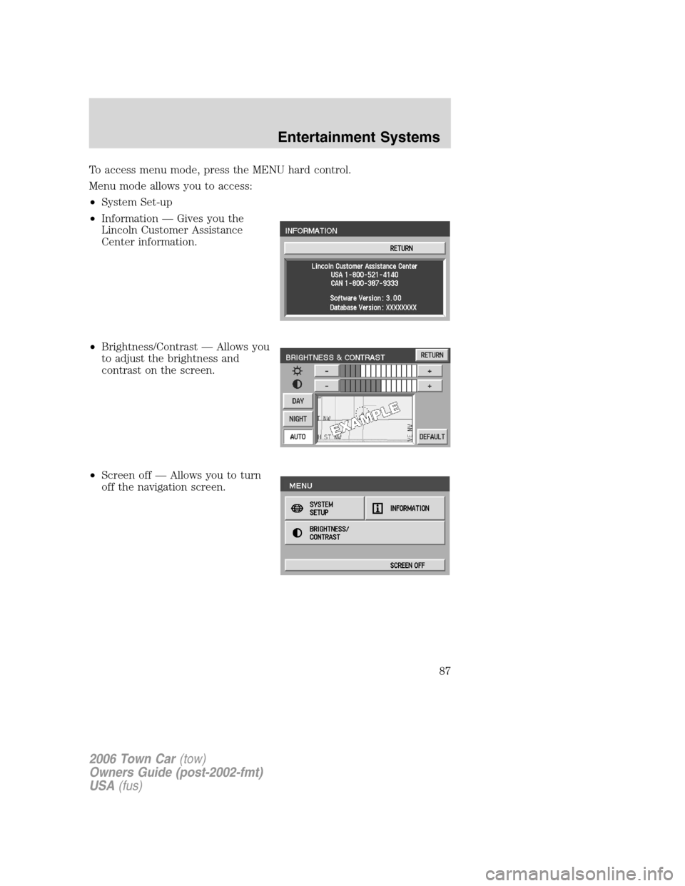LINCOLN TOWN CAR 2006 Manual Online To access menu mode, press the MENU hard control.
Menu mode allows you to access:
•System Set-up
•Information — Gives you the
Lincoln Customer Assistance
Center information.
•Brightness/Contra LINCOLN TOWN CAR 2006 Manual Online To access menu mode, press the MENU hard control.
Menu mode allows you to access:
•System Set-up
•Information — Gives you the
Lincoln Customer Assistance
Center information.
•Brightness/Contra