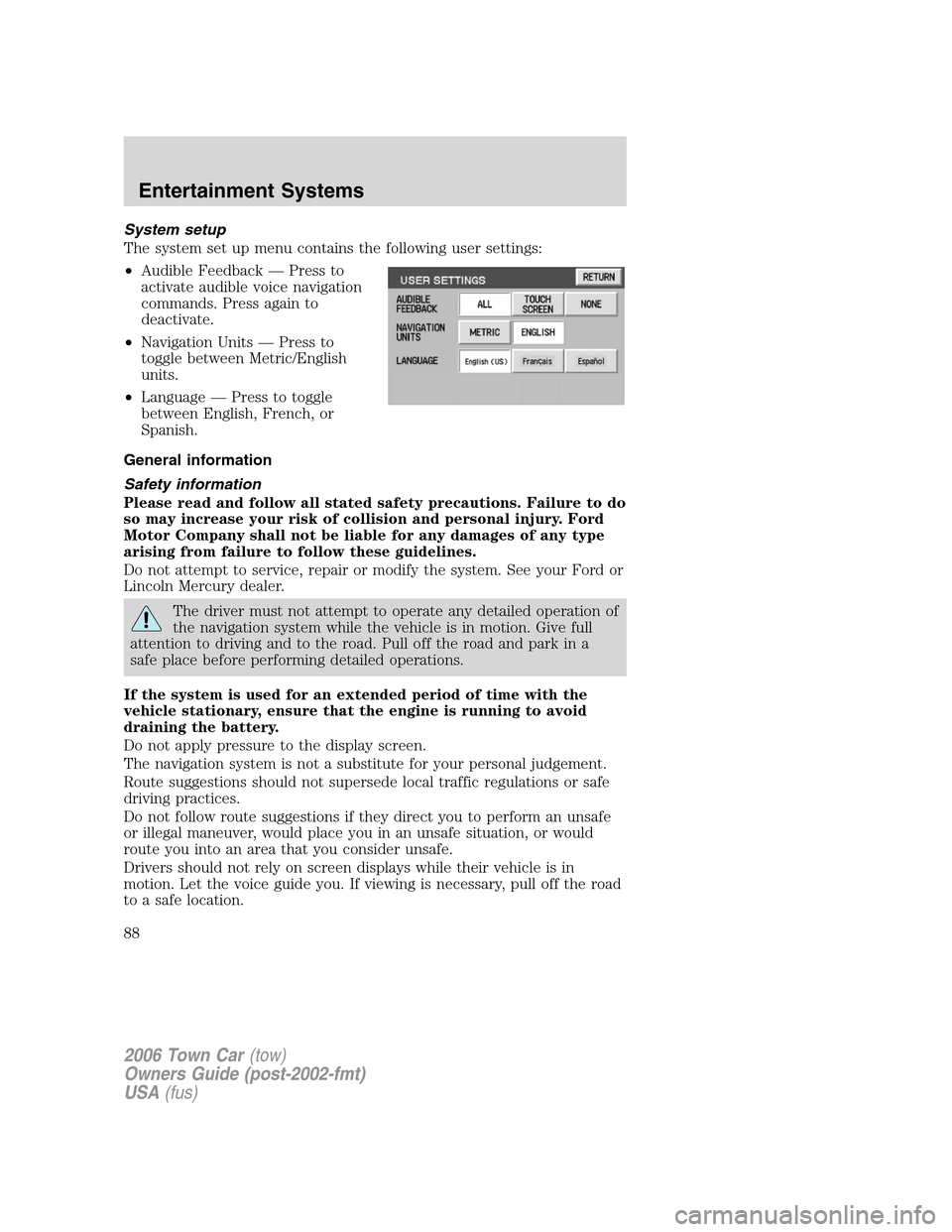 LINCOLN TOWN CAR 2006 Manual Online System setup
The system set up menu contains the following user settings:
•Audible Feedback — Press to
activate audible voice navigation
commands. Press again to
deactivate.
•Navigation Units LINCOLN TOWN CAR 2006 Manual Online System setup
The system set up menu contains the following user settings:
•Audible Feedback — Press to
activate audible voice navigation
commands. Press again to
deactivate.
•Navigation Units