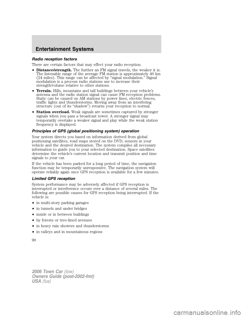 LINCOLN TOWN CAR 2006 Manual Online Radio reception factors
There are certain factors that may effect your radio reception.
•Distance/strength.The further an FM signal travels, the weaker it is.
The listenable range of the average FM LINCOLN TOWN CAR 2006 Manual Online Radio reception factors
There are certain factors that may effect your radio reception.
•Distance/strength.The further an FM signal travels, the weaker it is.
The listenable range of the average FM