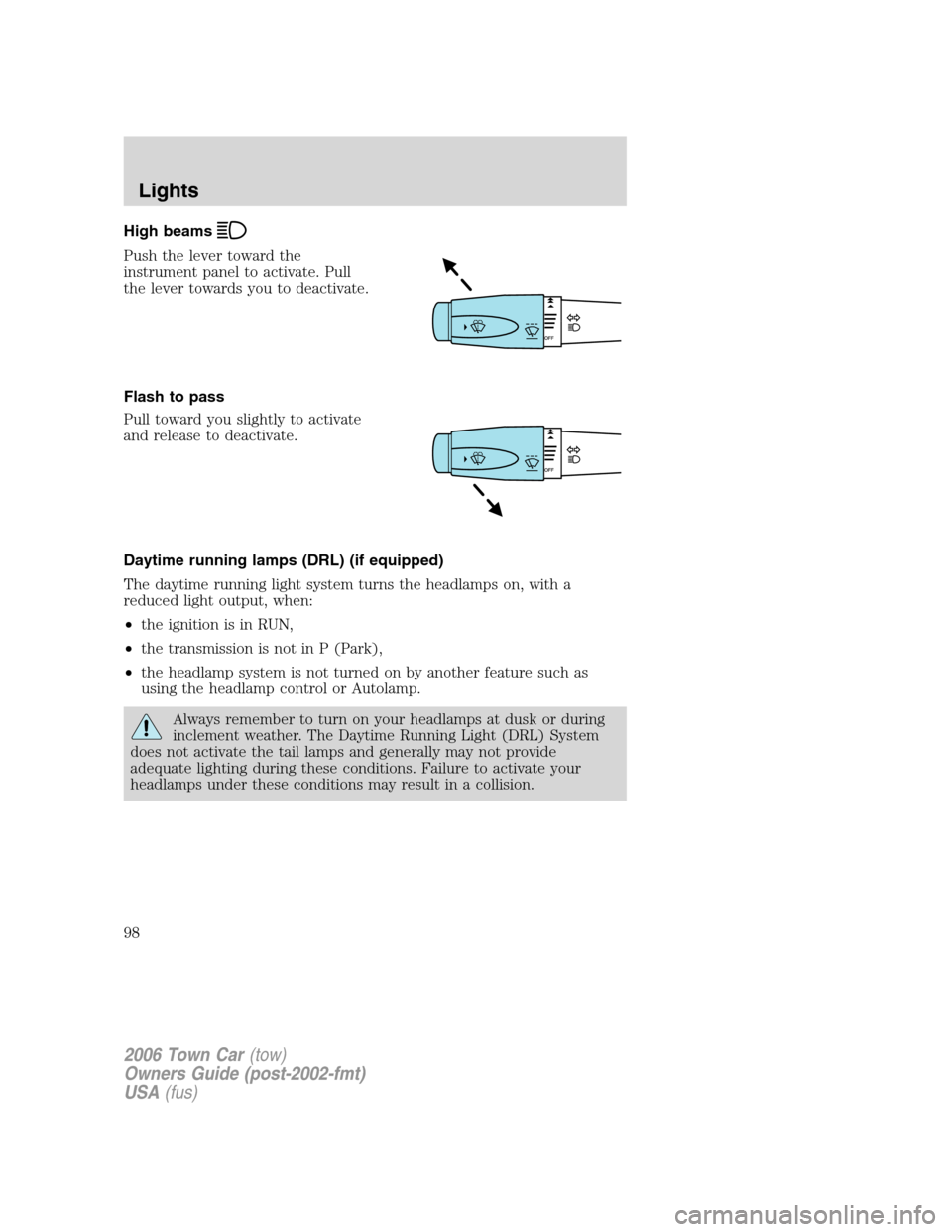 LINCOLN TOWN CAR 2006  Owners Manual High beams
Push the lever toward the
instrument panel to activate. Pull
the lever towards you to deactivate.
Flash to pass
Pull toward you slightly to activate
and release to deactivate.
Daytime runni