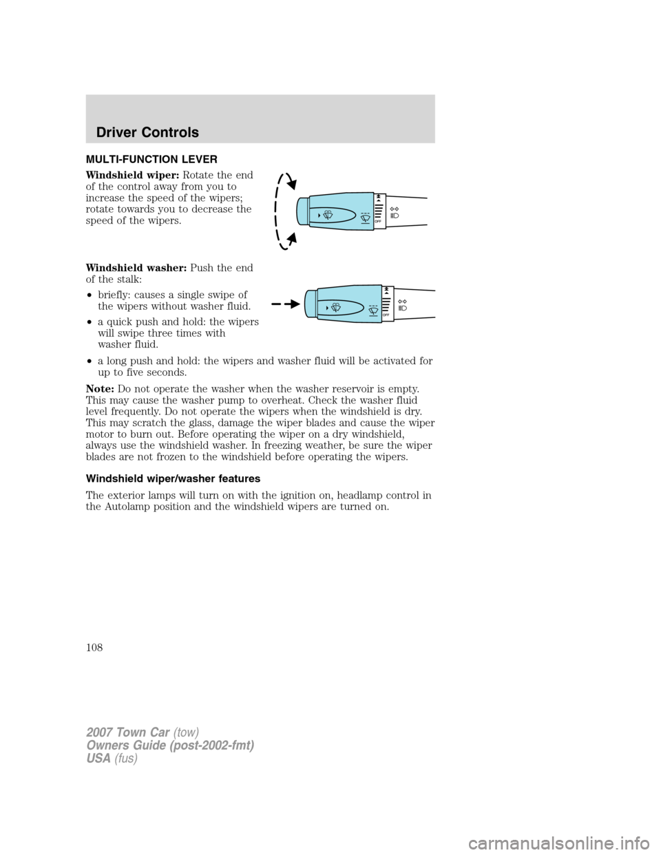 LINCOLN TOWN CAR 2007  Owners Manual MULTI-FUNCTION LEVER
Windshield wiper:Rotate the end
of the control away from you to
increase the speed of the wipers;
rotate towards you to decrease the
speed of the wipers.
Windshield washer:Push th