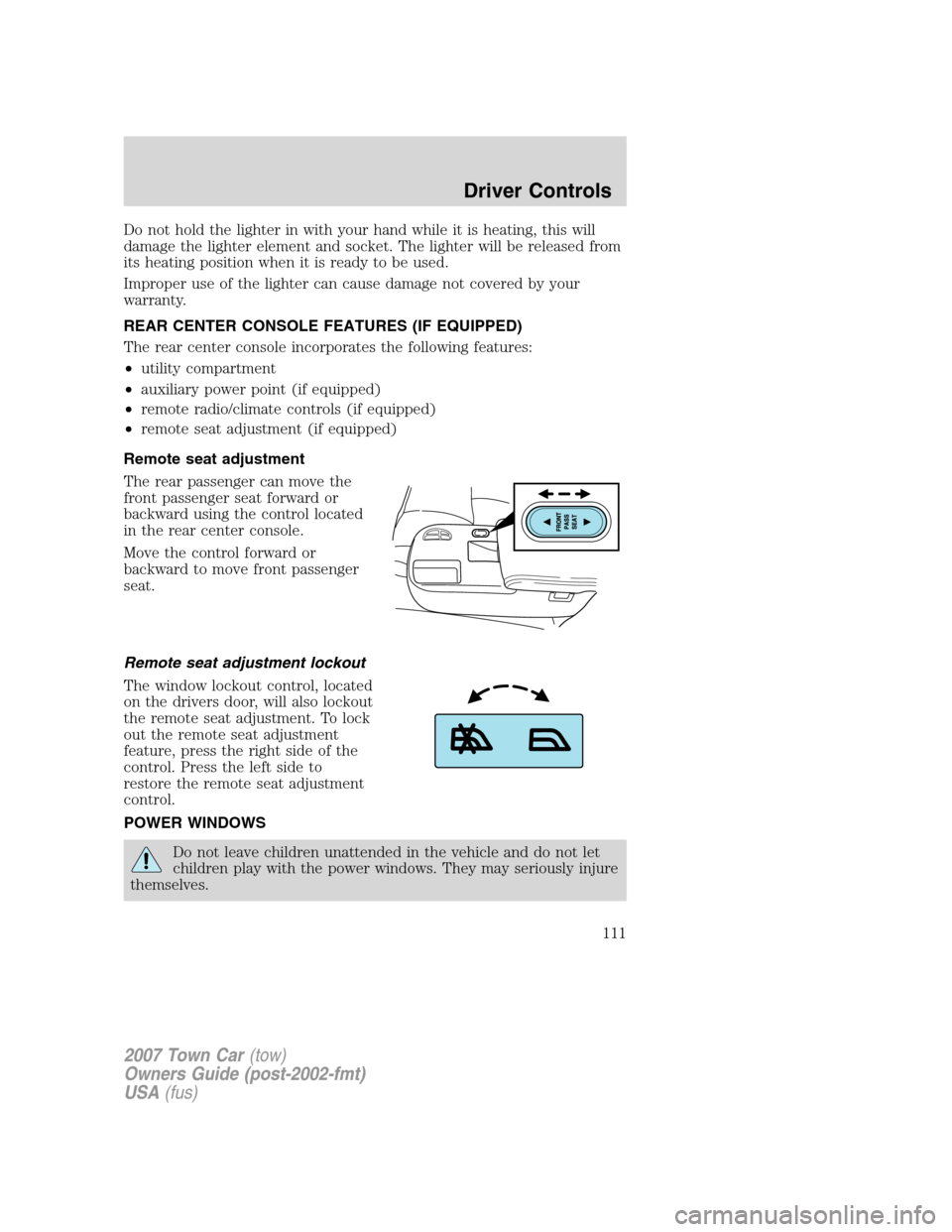 LINCOLN TOWN CAR 2007 Owners Manual Do not hold the lighter in with your hand while it is heating, this will
damage the lighter element and socket. The lighter will be released from
its heating position when it is ready to be used.
Impr LINCOLN TOWN CAR 2007 Owners Manual Do not hold the lighter in with your hand while it is heating, this will
damage the lighter element and socket. The lighter will be released from
its heating position when it is ready to be used.
Impr