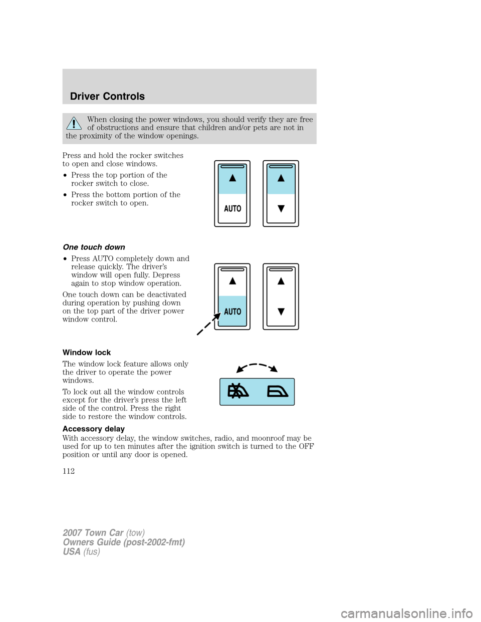 LINCOLN TOWN CAR 2007  Owners Manual When closing the power windows, you should verify they are free
of obstructions and ensure that children and/or pets are not in
the proximity of the window openings.
Press and hold the rocker switches