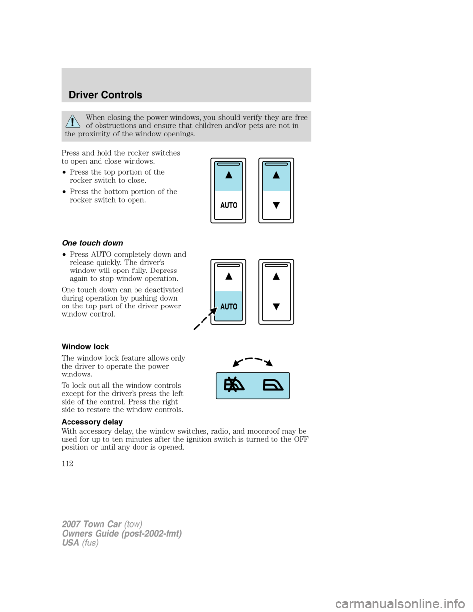 LINCOLN TOWN CAR 2007 Owners Manual When closing the power windows, you should verify they are free
of obstructions and ensure that children and/or pets are not in
the proximity of the window openings.
Press and hold the rocker switches LINCOLN TOWN CAR 2007 Owners Manual When closing the power windows, you should verify they are free
of obstructions and ensure that children and/or pets are not in
the proximity of the window openings.
Press and hold the rocker switches