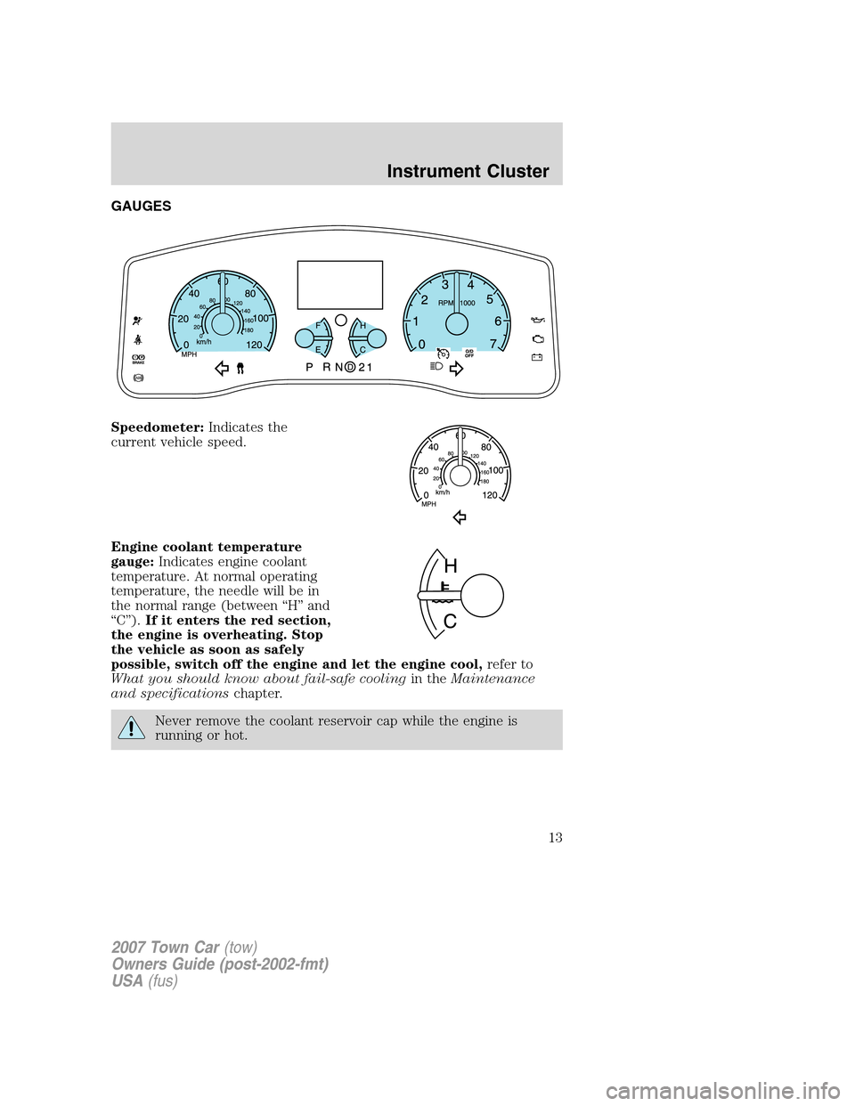 LINCOLN TOWN CAR 2007  Owners Manual GAUGES
Speedometer:Indicates the
current vehicle speed.
Engine coolant temperature
gauge:Indicates engine coolant
temperature. At normal operating
temperature, the needle will be in
the normal range (