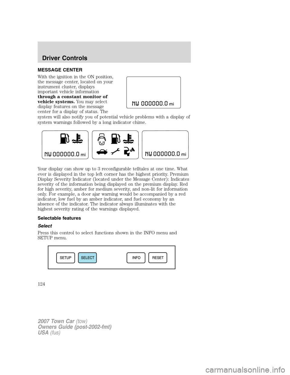 LINCOLN TOWN CAR 2007 User Guide MESSAGE CENTER
With the ignition in the ON position,
the message center, located on your
instrument cluster, displays
important vehicle information
through a constant monitor of
vehicle systems.You ma