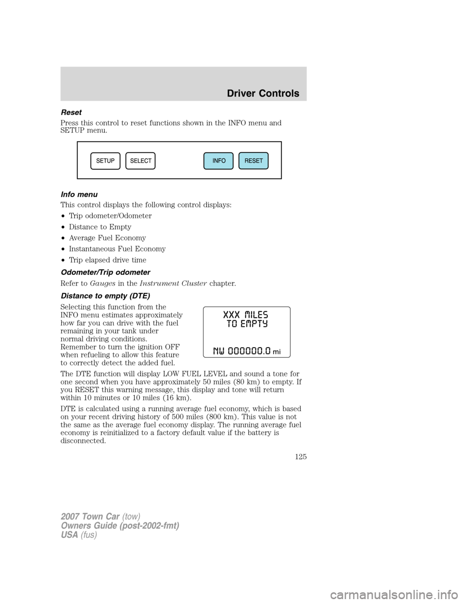 LINCOLN TOWN CAR 2007  Owners Manual Reset
Press this control to reset functions shown in the INFO menu and
SETUP menu.
Info menu
This control displays the following control displays:
•Trip odometer/Odometer
•Distance to Empty
•Ave