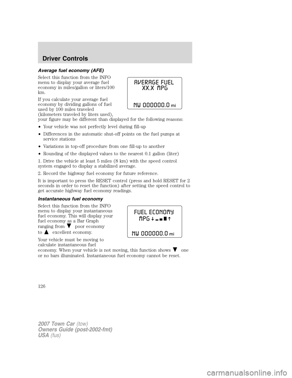 LINCOLN TOWN CAR 2007  Owners Manual Average fuel economy (AFE)
Select this function from the INFO
menu to display your average fuel
economy in miles/gallon or liters/100
km.
If you calculate your average fuel
economy by dividing gallons