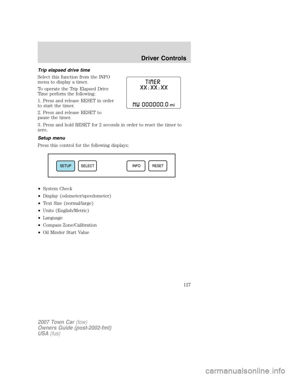 LINCOLN TOWN CAR 2007  Owners Manual Trip elapsed drive time
Select this function from the INFO
menu to display a timer.
To operate the Trip Elapsed Drive
Time perform the following:
1. Press and release RESET in order
to start the timer