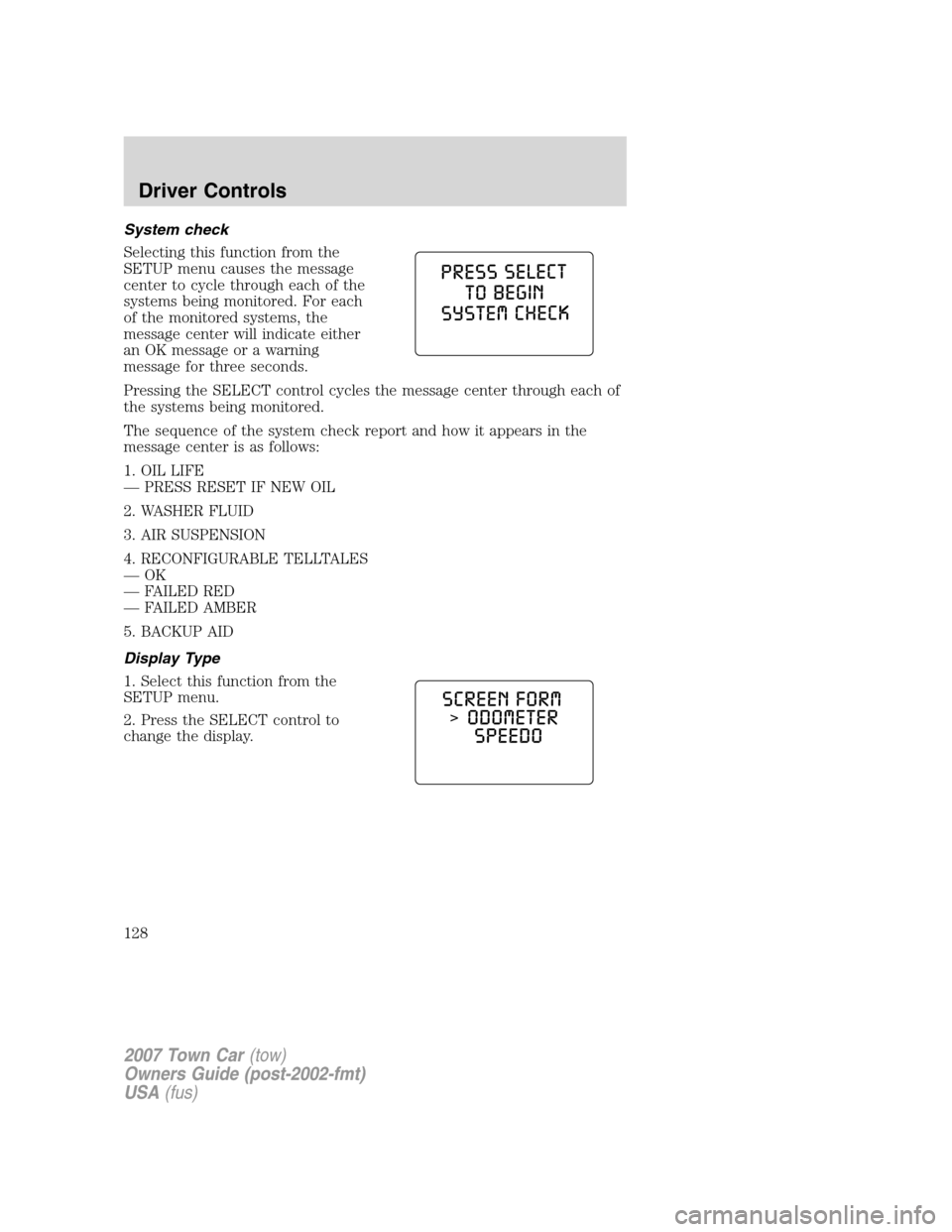 LINCOLN TOWN CAR 2007 User Guide System check
Selecting this function from the
SETUP menu causes the message
center to cycle through each of the
systems being monitored. For each
of the monitored systems, the
message center will indi