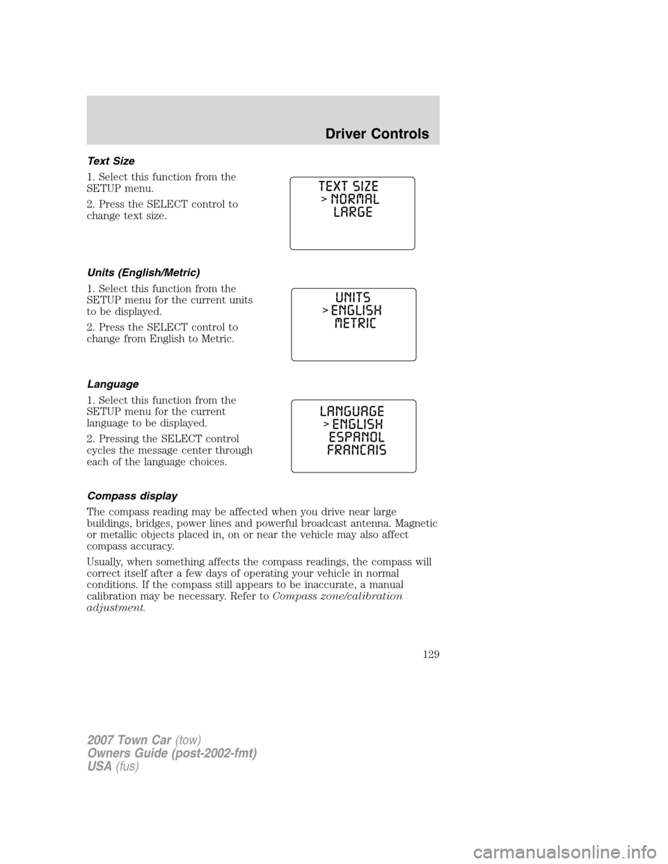 LINCOLN TOWN CAR 2007  Owners Manual Text Size
1. Select this function from the
SETUP menu.
2. Press the SELECT control to
change text size.
Units (English/Metric)
1. Select this function from the
SETUP menu for the current units
to be d