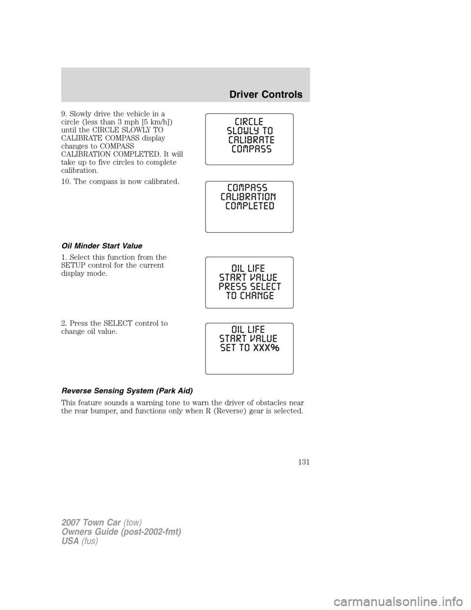 LINCOLN TOWN CAR 2007  Owners Manual 9. Slowly drive the vehicle in a
circle (less than 3 mph [5 km/h])
until the CIRCLE SLOWLY TO
CALIBRATE COMPASS display
changes to COMPASS
CALIBRATION COMPLETED. It will
take up to five circles to com