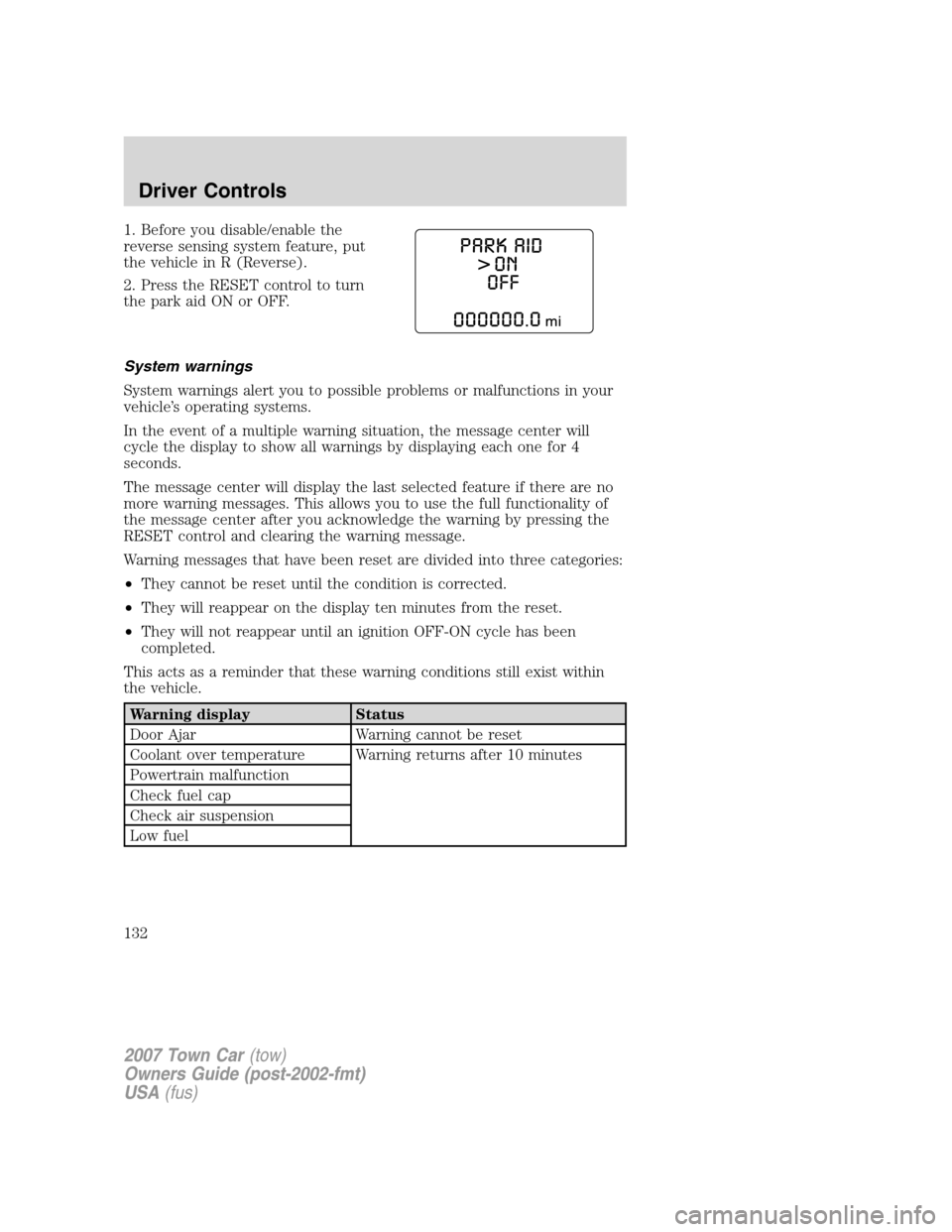 LINCOLN TOWN CAR 2007  Owners Manual 1. Before you disable/enable the
reverse sensing system feature, put
the vehicle in R (Reverse).
2. Press the RESET control to turn
the park aid ON or OFF.
System warnings
System warnings alert you to