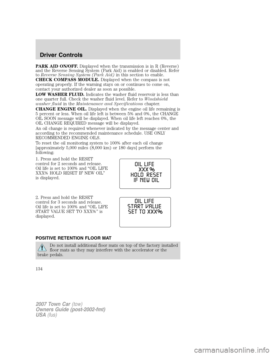 LINCOLN TOWN CAR 2007  Owners Manual PARK AID ON/OFF.Displayed when the transmission is in R (Reverse)
and the Reverse Sensing System (Park Aid) is enabled or disabled. Refer
toReverse Sensing System (Park Aid)in this section to enable.
