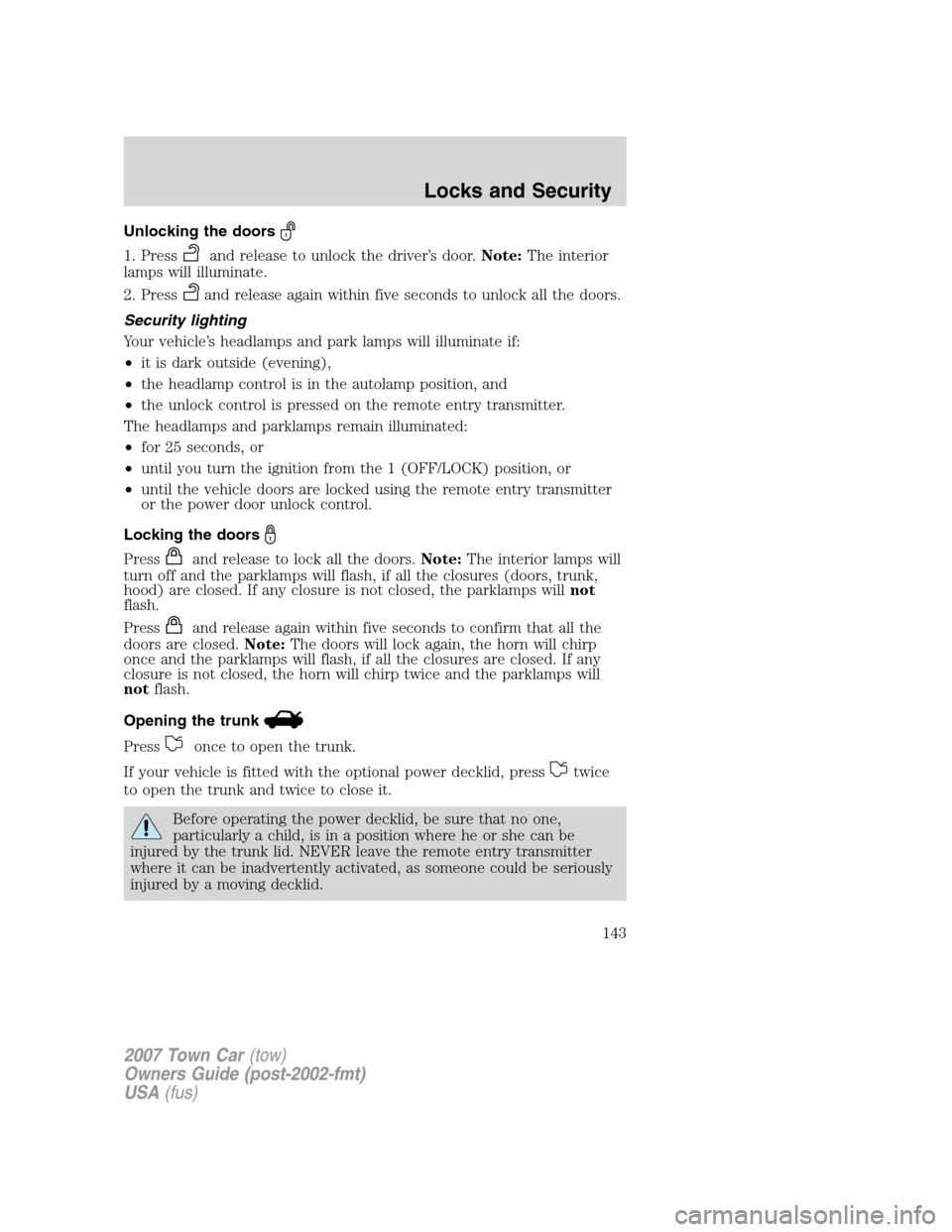 LINCOLN TOWN CAR 2007 Owners Manual Unlocking the doors
1. Pressand release to unlock the driver’s door.Note:The interior
lamps will illuminate.
2. Press
and release again within five seconds to unlock all the doors.
Security lighting LINCOLN TOWN CAR 2007 Owners Manual Unlocking the doors
1. Pressand release to unlock the driver’s door.Note:The interior
lamps will illuminate.
2. Press
and release again within five seconds to unlock all the doors.
Security lighting