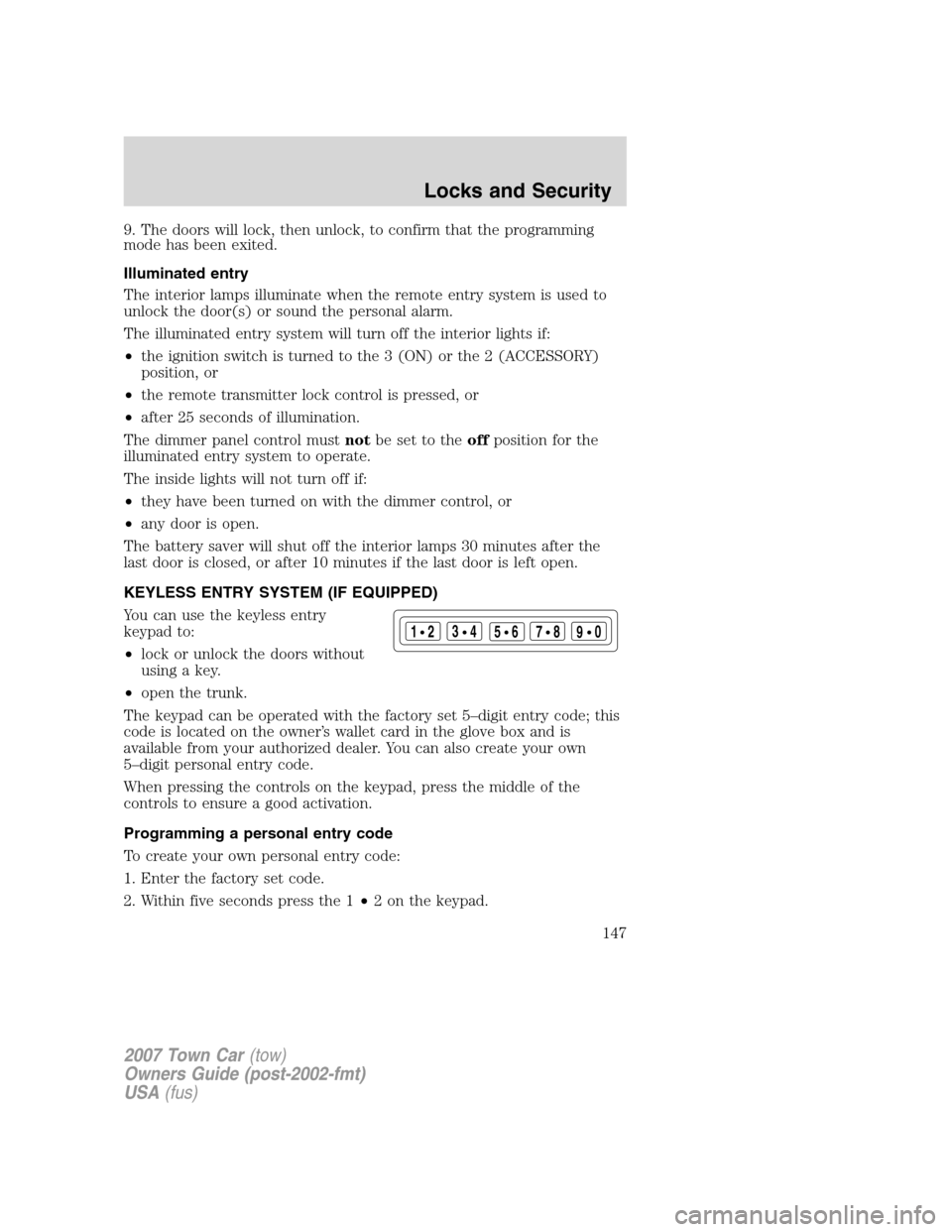 LINCOLN TOWN CAR 2007 Owners Manual 9. The doors will lock, then unlock, to confirm that the programming
mode has been exited.
Illuminated entry
The interior lamps illuminate when the remote entry system is used to
unlock the door(s) or LINCOLN TOWN CAR 2007 Owners Manual 9. The doors will lock, then unlock, to confirm that the programming
mode has been exited.
Illuminated entry
The interior lamps illuminate when the remote entry system is used to
unlock the door(s) or