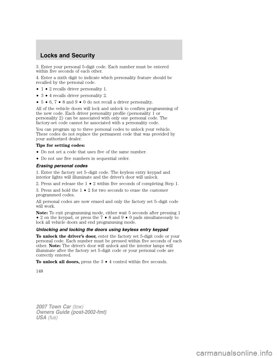 LINCOLN TOWN CAR 2007 Owners Manual 3. Enter your personal 5-digit code. Each number must be entered
within five seconds of each other.
4. Enter a sixth digit to indicate which personality feature should be
recalled by the personal code LINCOLN TOWN CAR 2007 Owners Manual 3. Enter your personal 5-digit code. Each number must be entered
within five seconds of each other.
4. Enter a sixth digit to indicate which personality feature should be
recalled by the personal code