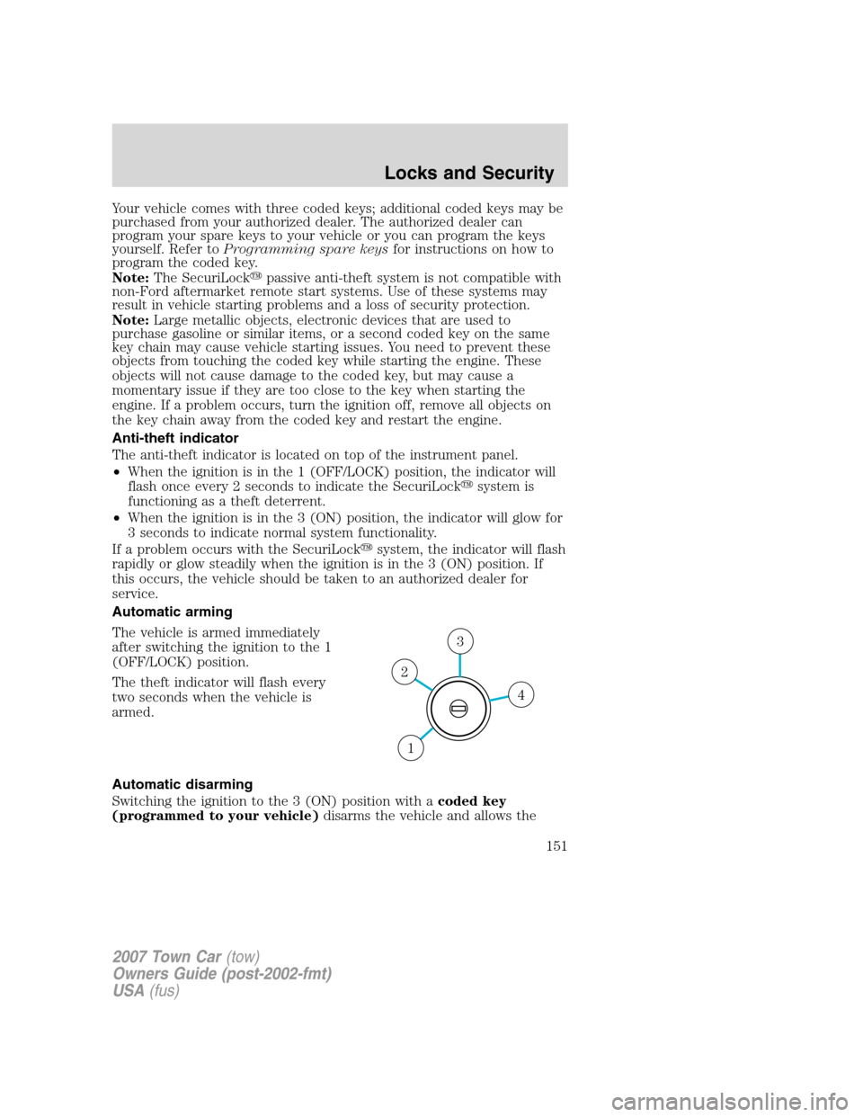 LINCOLN TOWN CAR 2007 Owners Manual Your vehicle comes with three coded keys; additional coded keys may be
purchased from your authorized dealer. The authorized dealer can
program your spare keys to your vehicle or you can program the k LINCOLN TOWN CAR 2007 Owners Manual Your vehicle comes with three coded keys; additional coded keys may be
purchased from your authorized dealer. The authorized dealer can
program your spare keys to your vehicle or you can program the k