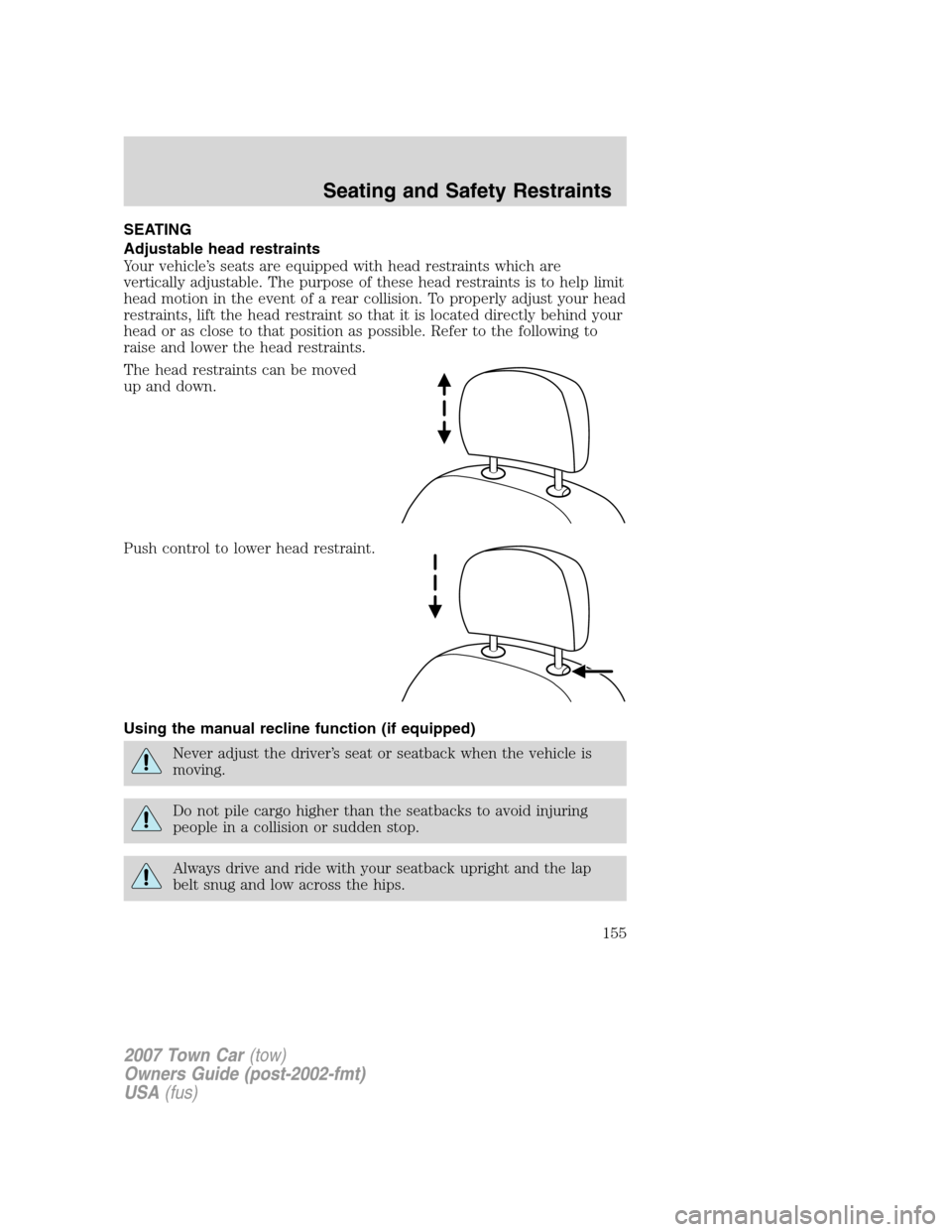 LINCOLN TOWN CAR 2007 Owners Manual SEATING
Adjustable head restraints
Your vehicle’s seats are equipped with head restraints which are
vertically adjustable. The purpose of these head restraints is to help limit
head motion in the ev LINCOLN TOWN CAR 2007 Owners Manual SEATING
Adjustable head restraints
Your vehicle’s seats are equipped with head restraints which are
vertically adjustable. The purpose of these head restraints is to help limit
head motion in the ev