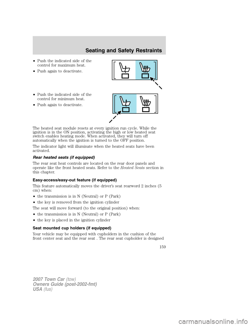 LINCOLN TOWN CAR 2007  Owners Manual •Push the indicated side of the
control for maximum heat.
•Push again to deactivate.
•Push the indicated side of the
control for minimum heat.
•Push again to deactivate.
The heated seat module