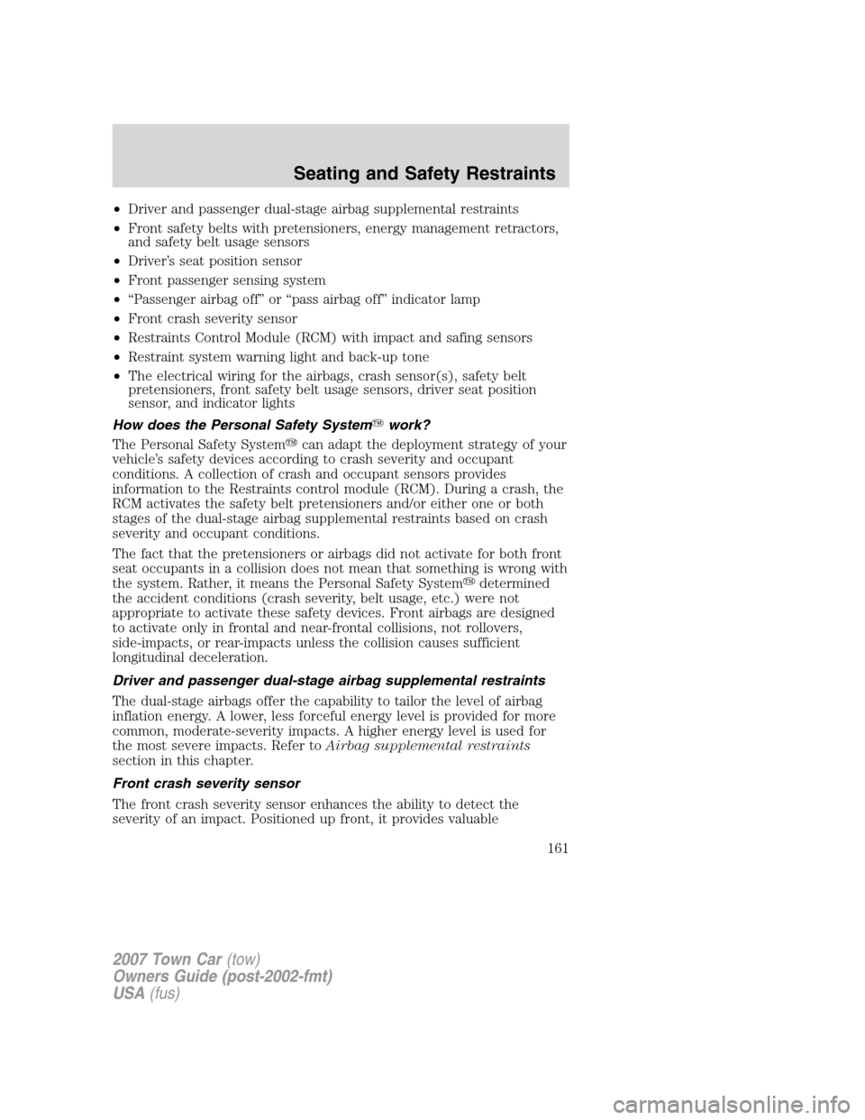 LINCOLN TOWN CAR 2007  Owners Manual •Driver and passenger dual-stage airbag supplemental restraints
•Front safety belts with pretensioners, energy management retractors,
and safety belt usage sensors
•Driver’s seat position sens