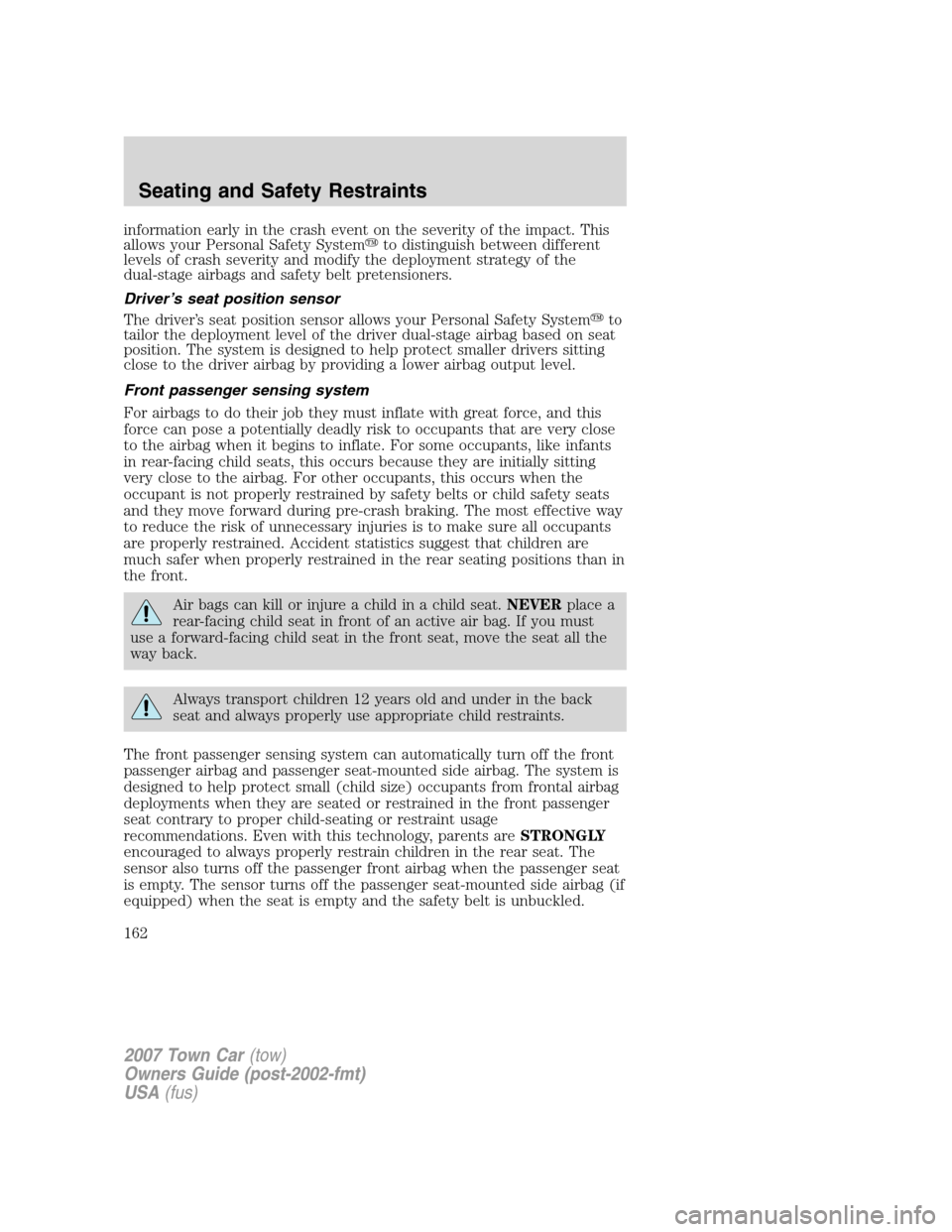 LINCOLN TOWN CAR 2007  Owners Manual information early in the crash event on the severity of the impact. This
allows your Personal Safety Systemto distinguish between different
levels of crash severity and modify the deployment strategy