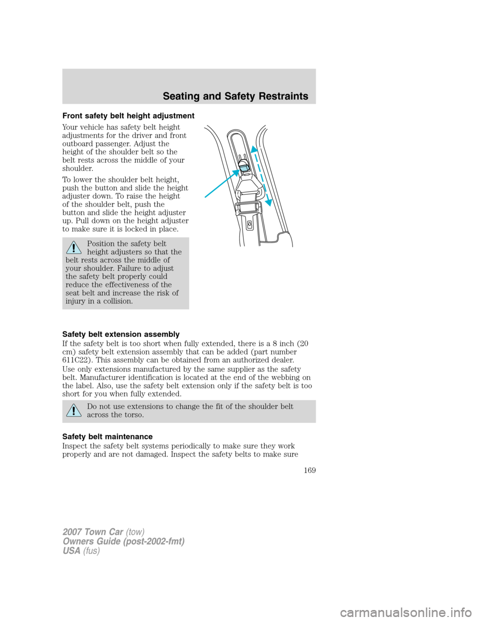 LINCOLN TOWN CAR 2007  Owners Manual Front safety belt height adjustment
Your vehicle has safety belt height
adjustments for the driver and front
outboard passenger. Adjust the
height of the shoulder belt so the
belt rests across the mid