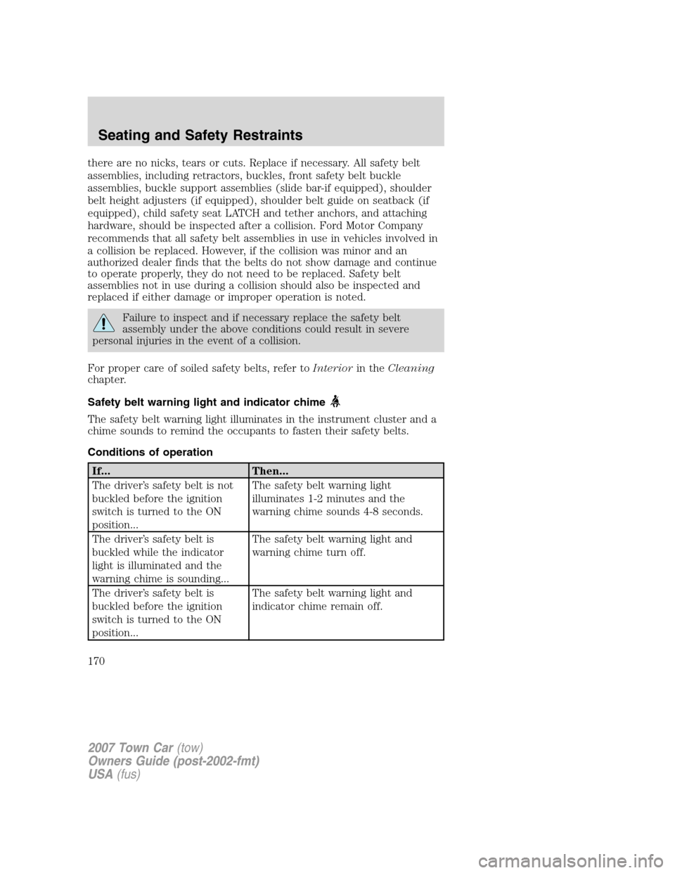 LINCOLN TOWN CAR 2007 Owners Manual there are no nicks, tears or cuts. Replace if necessary. All safety belt
assemblies, including retractors, buckles, front safety belt buckle
assemblies, buckle support assemblies (slide bar-if equippe