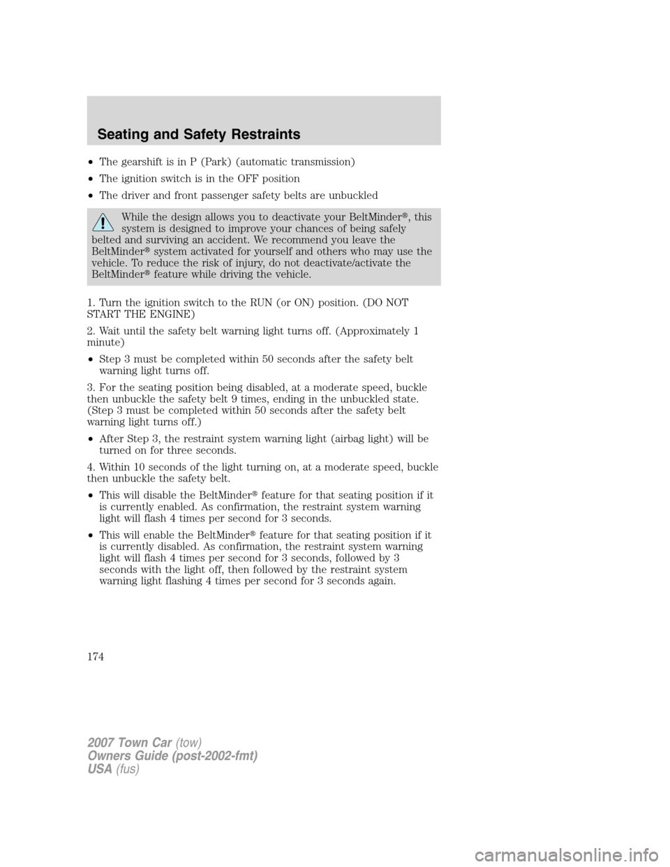 LINCOLN TOWN CAR 2007 Owners Manual •The gearshift is in P (Park) (automatic transmission)
•The ignition switch is in the OFF position
•The driver and front passenger safety belts are unbuckled
While the design allows you to deact