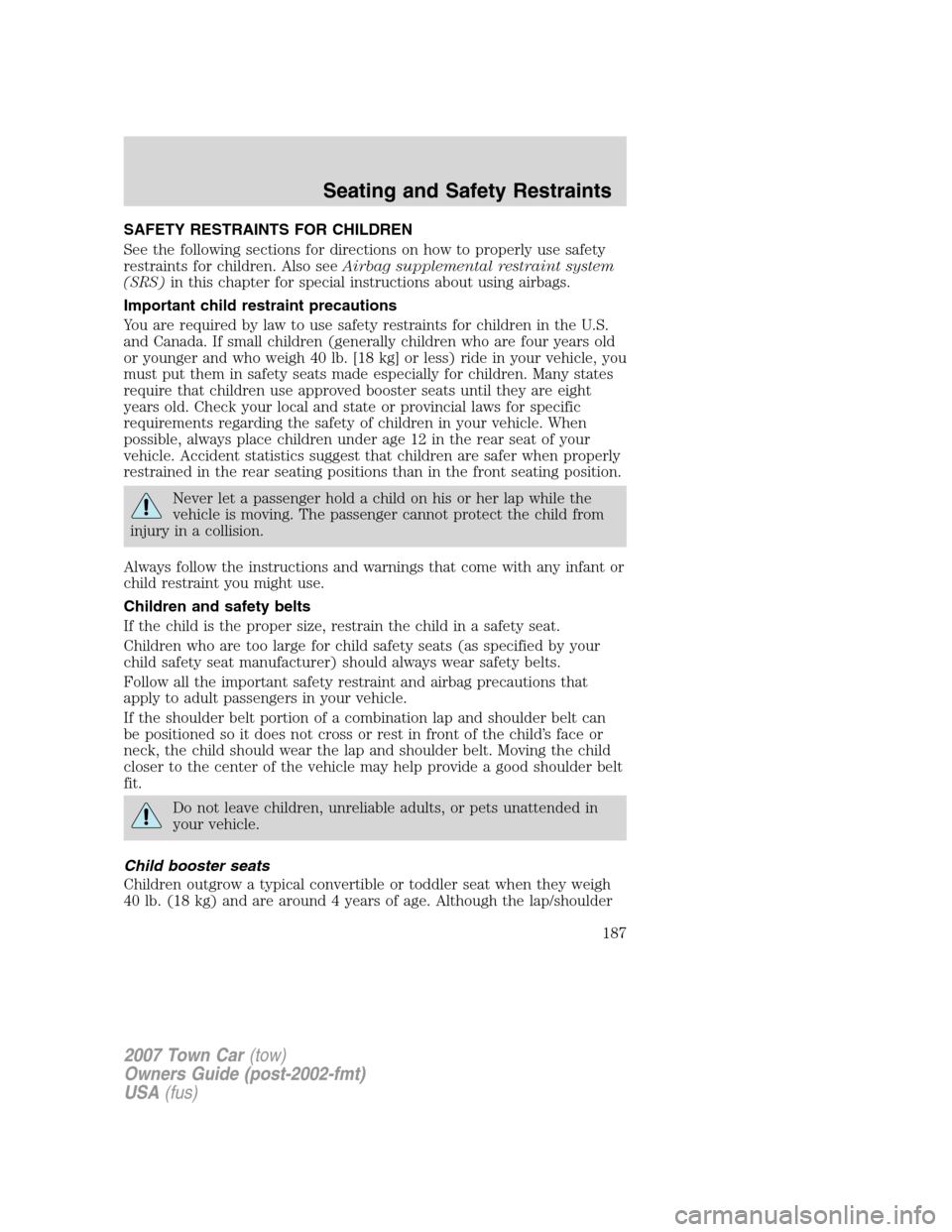 LINCOLN TOWN CAR 2007 Owners Manual SAFETY RESTRAINTS FOR CHILDREN
See the following sections for directions on how to properly use safety
restraints for children. Also seeAirbag supplemental restraint system
(SRS)in this chapter for sp