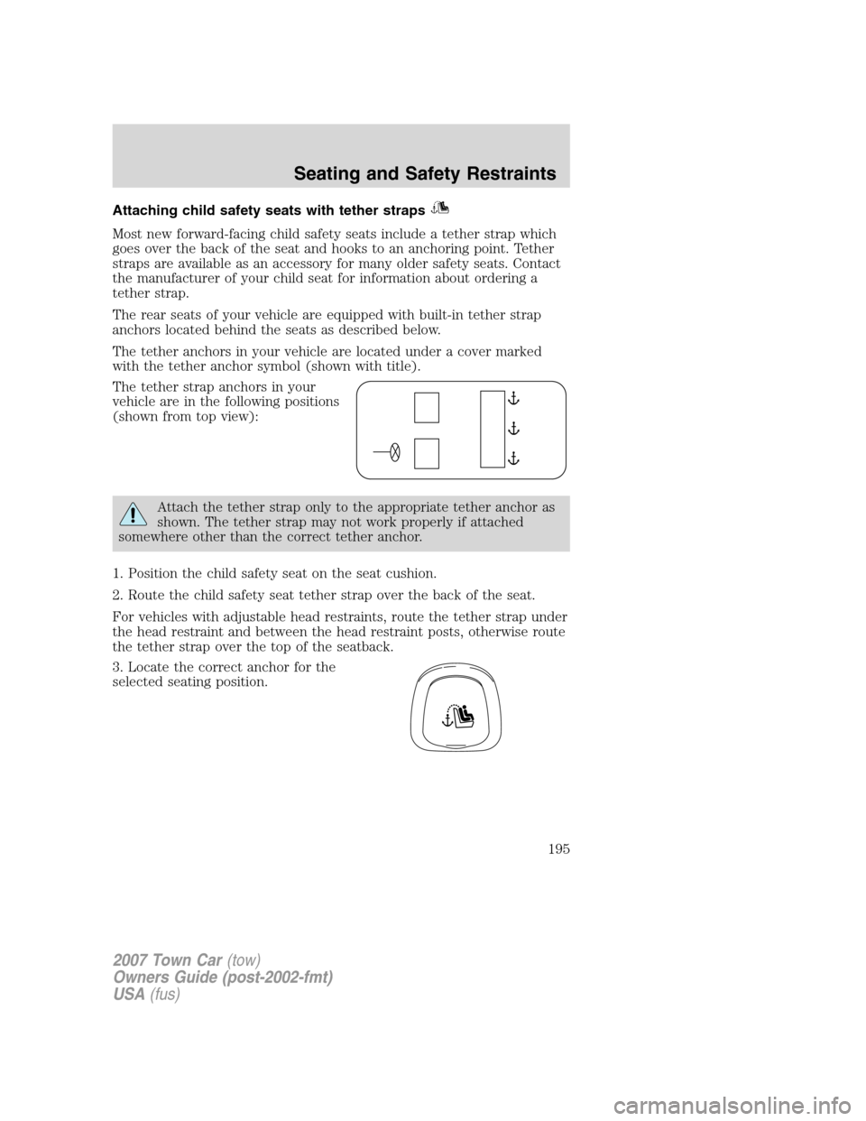 LINCOLN TOWN CAR 2007  Owners Manual Attaching child safety seats with tether straps
Most new forward-facing child safety seats include a tether strap which
goes over the back of the seat and hooks to an anchoring point. Tether
straps ar