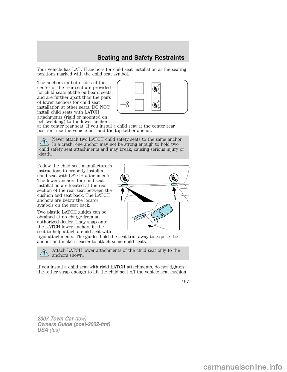 LINCOLN TOWN CAR 2007 Owners Guide Your vehicle has LATCH anchors for child seat installation at the seating
positions marked with the child seat symbol.
The anchors on both sides of the
center of the rear seat are provided
for child s