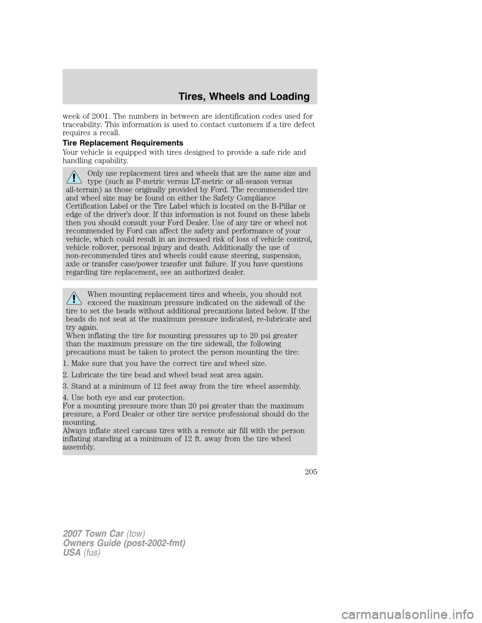 LINCOLN TOWN CAR 2007  Owners Manual week of 2001. The numbers in between are identification codes used for
traceability. This information is used to contact customers if a tire defect
requires a recall.
Tire Replacement Requirements
You