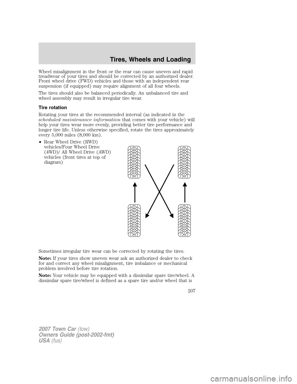 LINCOLN TOWN CAR 2007  Owners Manual Wheel misalignment in the front or the rear can cause uneven and rapid
treadwear of your tires and should be corrected by an authorized dealer.
Front wheel drive (FWD) vehicles and those with an indep