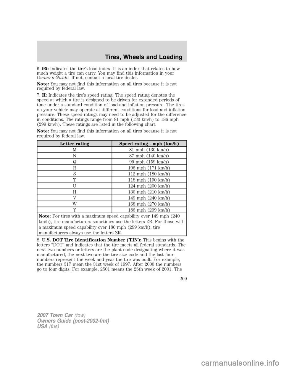 LINCOLN TOWN CAR 2007  Owners Manual 6.95:Indicates the tire’s load index. It is an index that relates to how
much weight a tire can carry. You may find this information in your
Owner’s Guide.If not, contact a local tire dealer.
Note